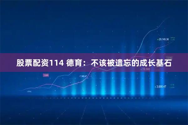 股票配资114 德育：不该被遗忘的成长基石