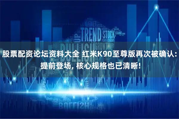 股票配资论坛资料大全 红米K90至尊版再次被确认: 提前登场, 核心规格也已清晰!